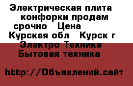 Электрическая плита 4 конфорки продам срочно › Цена ­ 1 500 - Курская обл., Курск г. Электро-Техника » Бытовая техника   